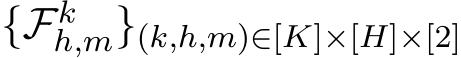  {Fkh,m}(k,h,m)∈[K]×[H]×[2]