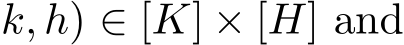 k, h) ∈ [K] × [H] and