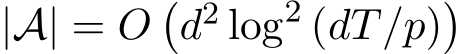  |A| = O�d2 log2 (dT/p)�