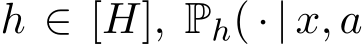 h ∈ [H], Ph( · | x, a