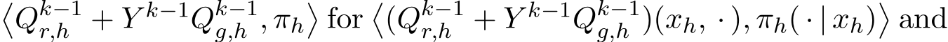 �Qk−1r,h + Y k−1Qk−1g,h , πh�for�(Qk−1r,h + Y k−1Qk−1g,h )(xh, · ), πh( · | xh)�and