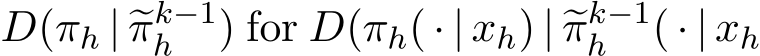  D(πh | �πk−1h ) for D(πh( · | xh) | �πk−1h ( · | xh