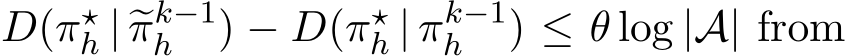  D(π⋆h | �πk−1h ) − D(π⋆h | πk−1h ) ≤ θ log |A| from