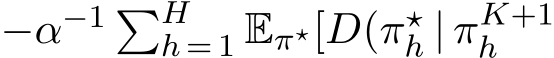  −α−1 �Hh = 1 Eπ⋆[D(π⋆h | πK+1h