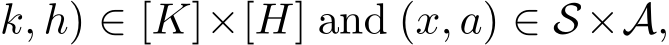 k, h) ∈ [K]×[H] and (x, a) ∈ S×A,