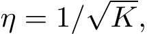  η = 1/√K,