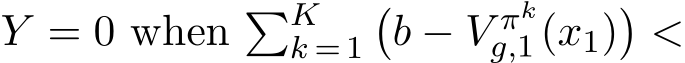 Y = 0 when �Kk = 1�b − V πkg,1 (x1)�<