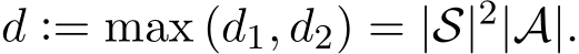  d := max (d1, d2) = |S|2|A|.