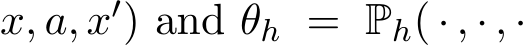 x, a, x′) and θh = Ph( · , · , ·