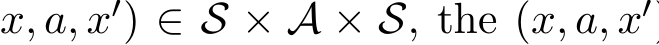 x, a, x′) ∈ S × A × S, the (x, a, x′