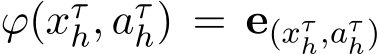  ϕ(xτh, aτh) = e(xτh,aτh)