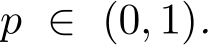  p ∈ (0, 1).