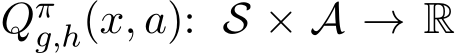  Qπg,h(x, a): S × A → R