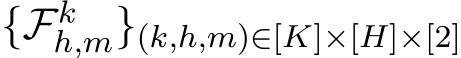  {Fkh,m}(k,h,m)∈[K]×[H]×[2]