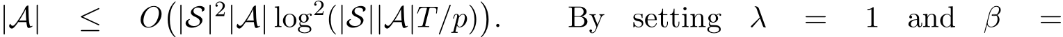  |A| ≤ O�|S|2|A| log2(|S||A|T/p)�. By setting λ = 1 and β =