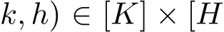 k, h) ∈ [K] × [H