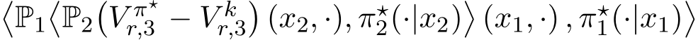 �P1�P2�V π⋆r,3 − V kr,3�(x2, ·), π⋆2(·|x2)�(x1, ·) , π⋆1(·|x1)�