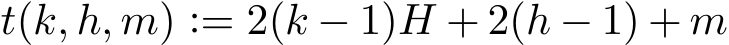  t(k, h, m) := 2(k − 1)H + 2(h − 1) + m