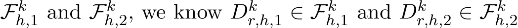  Fkh,1 and Fkh,2, we know Dkr,h,1 ∈ Fkh,1 and Dkr,h,2 ∈ Fkh,2