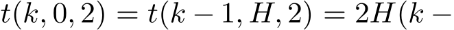  t(k, 0, 2) = t(k − 1, H, 2) = 2H(k −