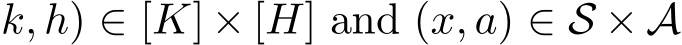 k, h) ∈ [K] × [H] and (x, a) ∈ S × A