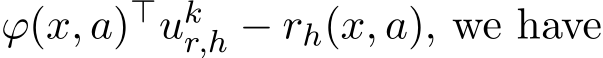  ϕ(x, a)⊤ukr,h − rh(x, a), we have