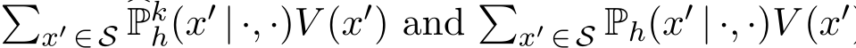 �x′ ∈ S �Pkh(x′ | ·, ·)V (x′) and �x′ ∈ S Ph(x′ | ·, ·)V (x′