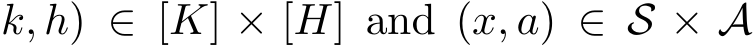 k, h) ∈ [K] × [H] and (x, a) ∈ S × A