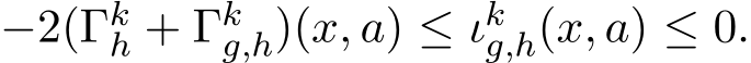  −2(Γkh + Γkg,h)(x, a) ≤ ιkg,h(x, a) ≤ 0.