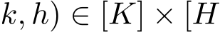 k, h) ∈ [K] × [H