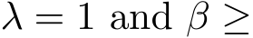  λ = 1 and β ≥