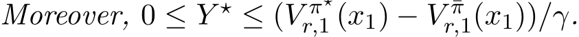 Moreover, 0 ≤ Y ⋆ ≤ (V π⋆r,1 (x1) − V ¯πr,1(x1))/γ.