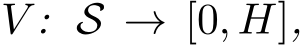  V : S → [0, H],