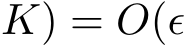 K) = O(ǫ