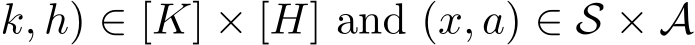 k, h) ∈ [K] × [H] and (x, a) ∈ S × A