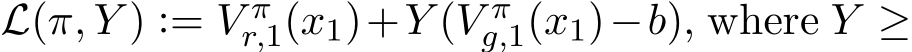  L(π, Y ) := V πr,1(x1)+Y (V πg,1(x1)−b), where Y ≥