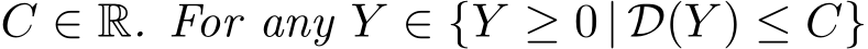 C ∈ R. For any Y ∈ {Y ≥ 0 | D(Y ) ≤ C}