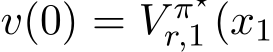  v(0) = V π⋆r,1 (x1
