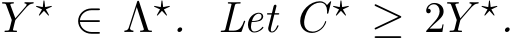  Y ⋆ ∈ Λ⋆. Let C⋆ ≥ 2Y ⋆.