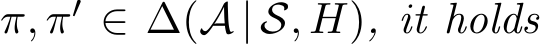  π, π′ ∈ ∆(A | S, H), it holds