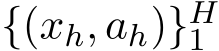  {(xh, ah)}H1 