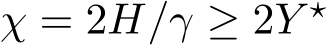  χ = 2H/γ ≥ 2Y ⋆ 