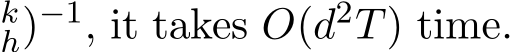 kh)−1, it takes O(d2T) time.