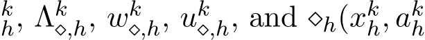 kh, Λk⋄,h, wk⋄,h, uk⋄,h, and ⋄h(xkh, akh