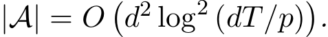  |A| = O�d2 log2 (dT/p)�.