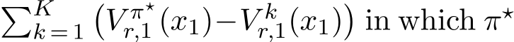 �Kk = 1�V π⋆r,1 (x1)−V kr,1(x1)�in which π⋆ 