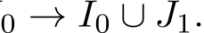 0 → I0 ∪ J1.