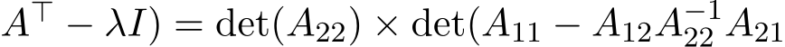 A⊤ − λI) = det(A22) × det(A11 − A12A−122 A21