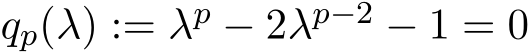  qp(λ) := λp − 2λp−2 − 1 = 0