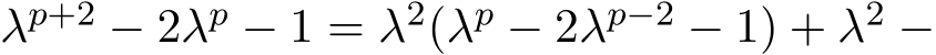  λp+2 − 2λp − 1 = λ2(λp − 2λp−2 − 1) + λ2 −